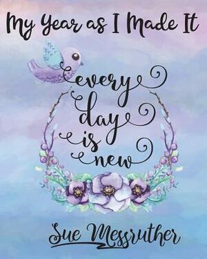 Every Day Is New: Personal Memorandum Diary by Sue Messruther