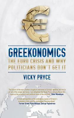 Greekonomics: The Euro Crisis and Why Politicians Don't Get It by Vicky Pryce
