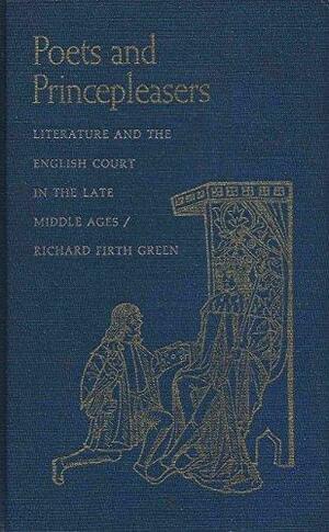 Poets and Princepleasers: Literature and the English Court in the Late Middle Ages by Richard Firth Green