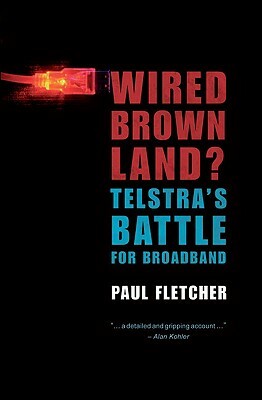 Wired Brown Land?: Telstra's Battle for Broadband by Paul Fletcher