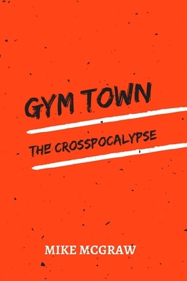 Gym Town: The Crosspocalypse by Mike McGraw