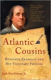 Atlantic Cousins: Benjamin Franklin and His Visionary Friends by Jack Fruchtman Jr.