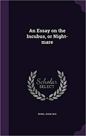 An essay on the incubus, or night-mare by John Bond
