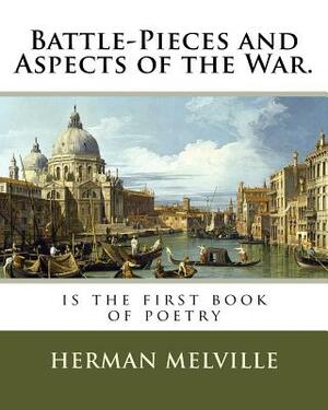 Battle-Pieces and Aspects of the War.: is the first book of poetry by Herman Melville