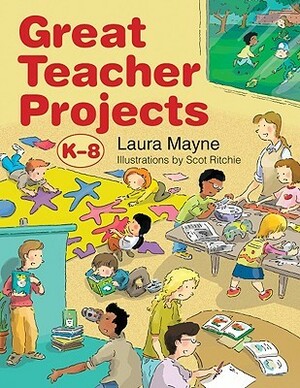 Great Teacher Projects: K 8 by Scot Ritchie, Laura Mayne