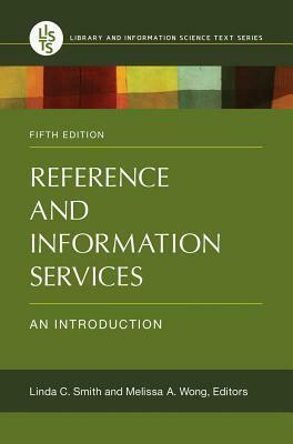 Reference and Information Services: An Introduction, 5th Edition by Linda C. Smith, Melissa Autumn Wong