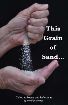 This Grain of Sand...: Collected Poems and Reflections by My-Duc LeRoux