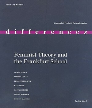 Feminist Theory and the Frankfurt School by Jessica Benjamin, Robyn Marasco, Herbert Marcuse, Rebecca Comay, Elisabeth Bronfen, Wendy Brown, Karyn Ball