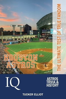 Houston Astros IQ: The Ultimate Test of True Fandom by Tucker Elliot