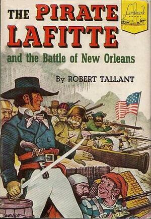 The Pirate Lafitte and the Battle of New Orleans by Robert Tallant