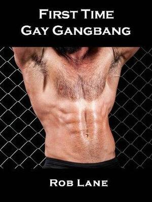 Gay Sex Story: First Time Gay Gangbang by Rob Lane