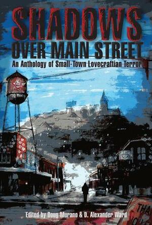 Shadows Over Main Street by T. Fox Dunham, Richard Thomas, Gary A. Braunbeck, Josh Malerman, Cameron Suey, Galen Dara, Brian Hodge, Kevin Lucia, Ramsey Campbell, Nick Mamatas, M. Fersner, Adrian Ludens, D. Alexander Ward, Lucy A. Snyder, Paul Carrick, Aaron Polson, Mary SanGiovanni, Tim Curran, Rena Mason, James Chambers, Chesya Burke, John Sunseri, Doug Murano, Stephanie M. Wytovich, Jay Wilburn, Lisa Morton, Vincent Chong, John Coulthart