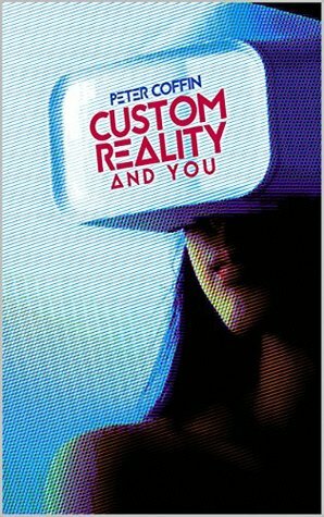 Custom Reality and You by Peter Coffin