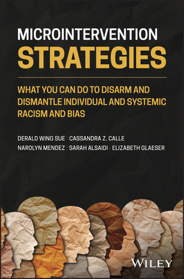 Microintervention Strategies: What You Can Do to Disarm and Dismantle Individual and Systemic Racism and Bias by Derald Wing Sue