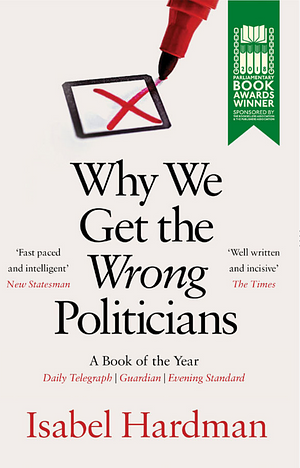 Why We Get the Wrong Politicians by Isabel Hardman