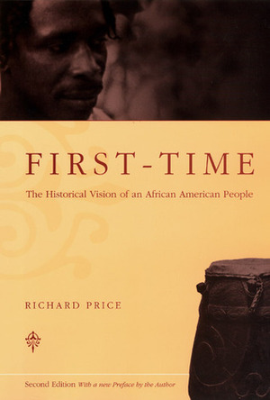 First-Time: The Historical Vision of an African American People by Richard Price