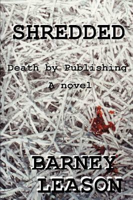 Shredded: Death by Publishing by Barney Leason
