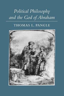 Political Philosophy and the God of Abraham by Thomas L. Pangle