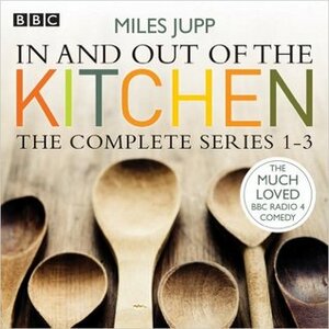 In and Out of the Kitchen: The Complete Series 1-3 by Miles Jupp