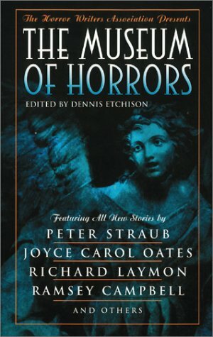 The Museum of Horrors by Joel Lane, Conrad Williams, Gordon Linzner, Th. Metzger, Peter Straub, Joyce Carol Oates, Ramsey Campbell, Darren O. Godfrey, S.P. Somtow, Robert Devereaux, William F. Nolan, Richard Laymon, Dennis Etchison, Charles L. Grant, Susan Fry, Tom Piccirilli, Lisa Morton, Melanie Tem