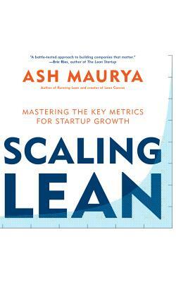 Scaling Lean: Mastering the Key Metrics for Startup Growth by Ash Maurya