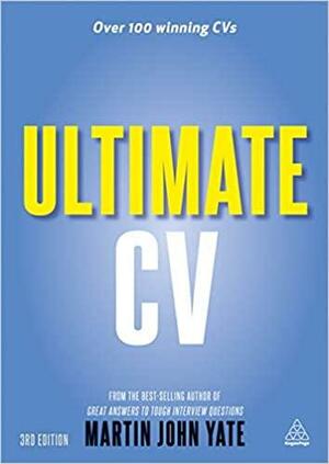 Ultimate CV: Over 100 Winning CVS to Help You Get the Interview and the Job. Martin John Yate by Martin Yate