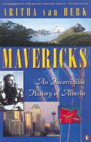 Mavericks: An Incorrigible History of Alberta by Aritha van Herk