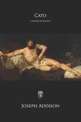 Cato: A Tragedy in Five Acts by Samuel Garth, Alexander Pope