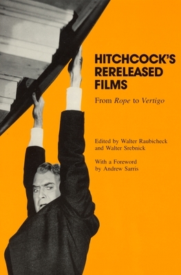 Hitchcock's Rereleased Films: From Rope to Vertigo by Walter Srebnick, Walter Raubicheck