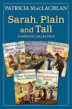Sarah, Plain and Tall Complete Collection: Sarah, Plain and Tall; Skylark; Caleb's Story; More Perfect than the Moon; Grandfather's Dance by Patricia MacLachlan