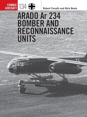 Arado AR 234 Bomber and Reconnaissance Units by Robert Forsyth, Nick Beale