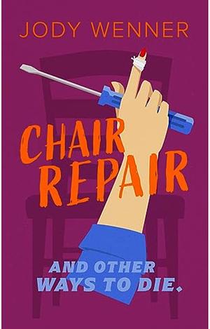 Chair Repair and Other Ways to Die by Jody Wenner