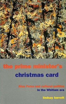The Prime Minister's Christmas Card: Blue Poles and Cultural Politics in the Whitlam Era by Lindsay Barrett