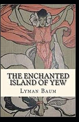 The Enchanted Island of Yew Annotated by L. Frank Baum