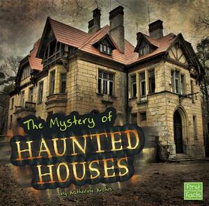 The Unsolved Mystery of Haunted Houses by Katherine Krohn