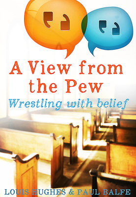 A View from the Pew: Wrestling with Belief by Paul Balfe, Louis Hughes
