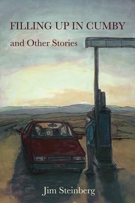 Filling Up In Cumby: And Other Stories by Jim Steinberg