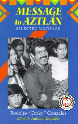 Message to Aztlan: Selected Writings of Rodolfo "Corky" Gonzales by Rodolfo Gonzales