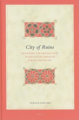 City of Ruins: Mourning the Destruction of Jerusalem Through Jewish Apocalypse by Dereck Daschke