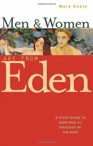 Men and Women Are From Eden: A Study Guide to John Paul II's Theology of the Body by Mary Healy
