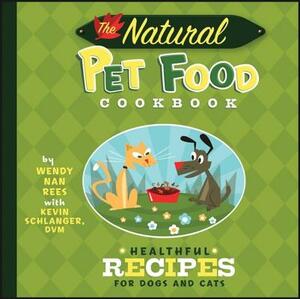 The Natural Pet Food Cookbook: Healthful Recipes for Dogs and Cats by Wendy Nan Rees, Kevin Schlanger