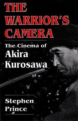 The Warrior's Camera: The Cinema of Akira Kurosawa - Revised and Expanded Edition by Stephen Prince