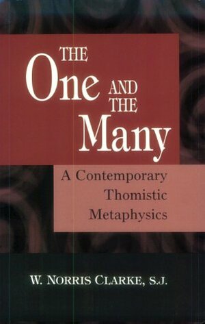 The One and the Many: A Contemporary Thomistic Metaphysics by W. Norris Clarke