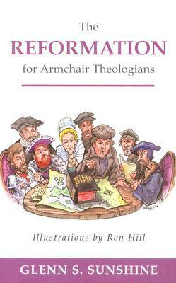 The Reformation for Armchair Theologians by Glenn S. Sunshine, Ron Hill