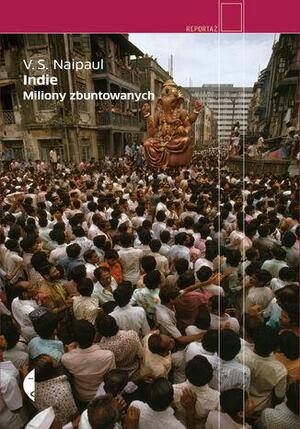 Indie. Miliony zbuntowanych by Agnieszka Nowakowska, V.S. Naipaul, Maryna Ochab