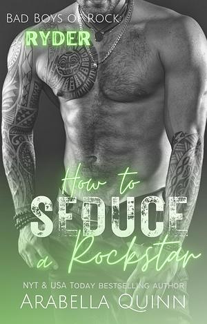 How to Seduce a Rockstar by Arabella Quinn, Arabella Quinn