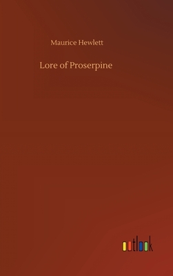 Lore of Proserpine by Maurice Hewlett