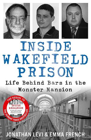 Inside Wakefield Prison: Life Behind Bars in the Monster Mansion by Jonathan Levi and Emma French