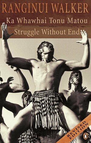 Ka Whawhai Tonu Matou: Struggle Without End by Ranginui Walker