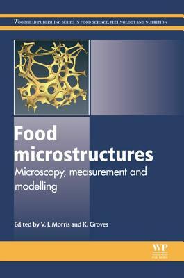 Food Microstructures: Microscopy, Measurement and Modelling by 